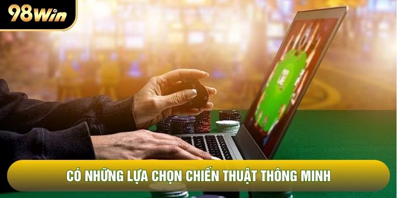 Có những lựa chọn chiến thuật thông minh Có những lựa chọn chiến thuật thông minh