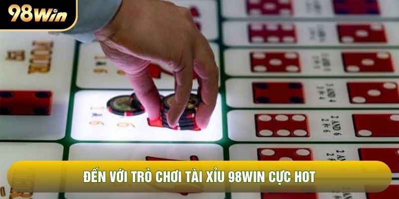 Đến với trò chơi tài xỉu 98WIN cực hot Đến với trò chơi tài xỉu 98WIN cực hot