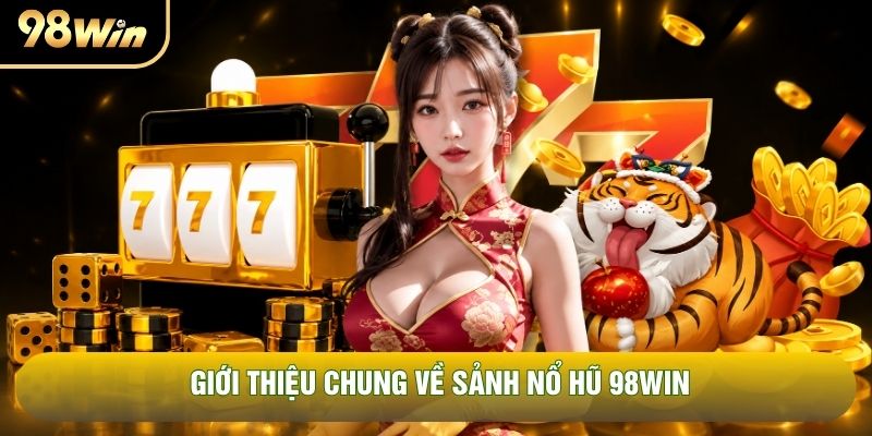 Giới thiệu chung về sảnh nổ hũ 98WIN Giới thiệu chung về sảnh nổ hũ 98WIN