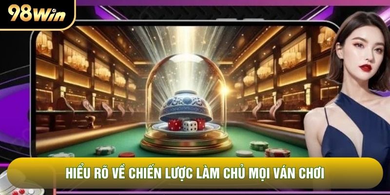 Hiểu rõ về chiến lược làm chủ mọi ván chơi Hiểu rõ về chiến lược làm chủ mọi ván chơi
