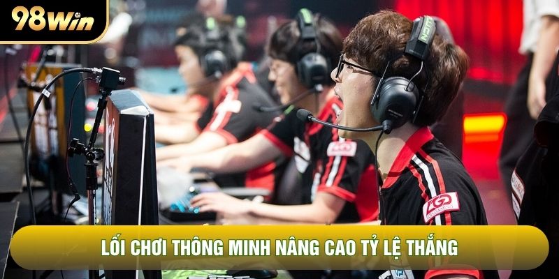 Lối chơi thông minh nâng cao tỷ lệ thắng Lối chơi thông minh nâng cao tỷ lệ thắng