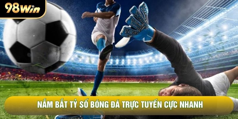 Nắm bắt tỷ số bóng đá trực tuyến cực nhanh Nắm bắt tỷ số bóng đá trực tuyến cực nhanh