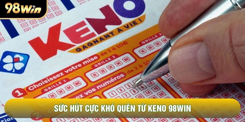 Sức hút cực khó quên từ keno 98WIN Sức hút cực khó quên từ keno 98WIN