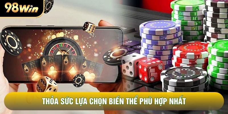 Thỏa sức lựa chọn biến thể phù hợp nhất Thỏa sức lựa chọn biến thể phù hợp nhất
