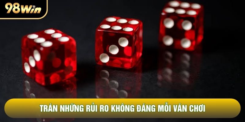 Trán những rủi ro không đáng mỗi ván chơi Trán những rủi ro không đáng mỗi ván chơi