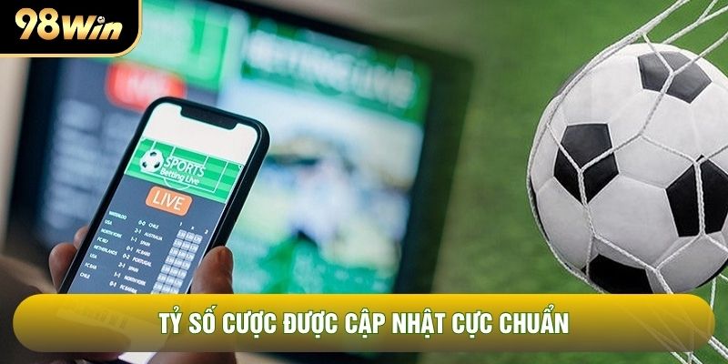 Tỷ số cược được cập nhật cực chuẩn Tỷ số cược được cập nhật cực chuẩn