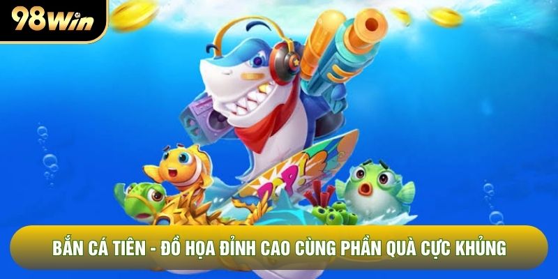 Bắn Cá Tiên - Đồ Họa Đỉnh Cao Cùng Phần Quà Cực Khủng