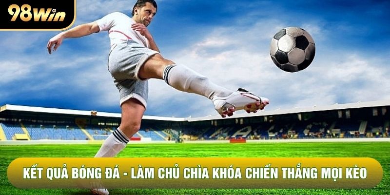 Kết Quả Bóng Đá - Làm Chủ Chìa Khóa Chiến Thắng Mọi Kèo