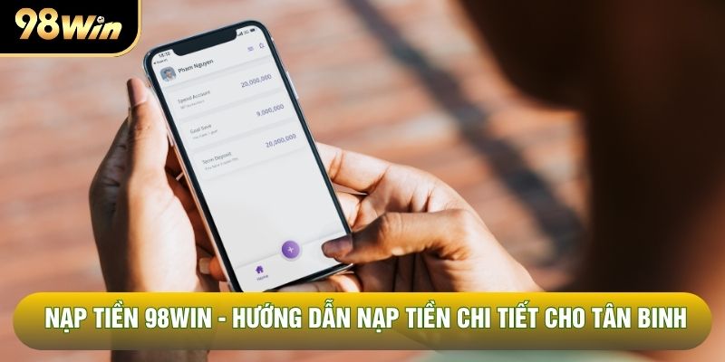 Nạp Tiền 98WIN - Hướng Dẫn Nạp Tiền Chi Tiết Cho Tân Binh