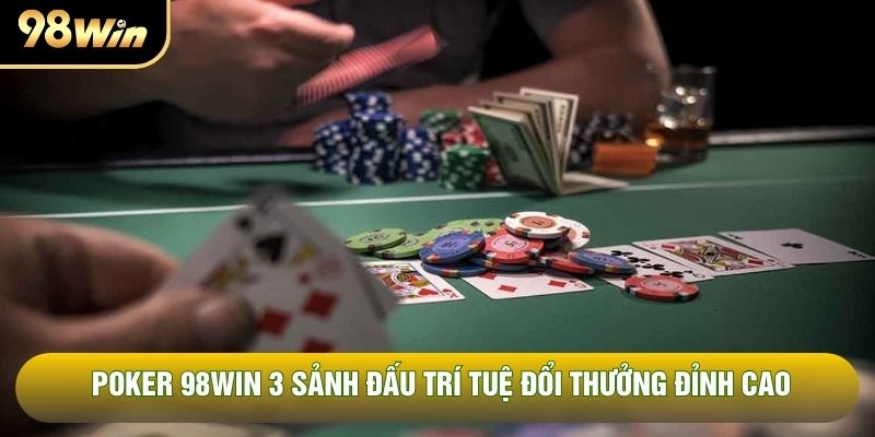 Poker 98WIN 3 Sảnh Đấu Trí Tuệ Đổi Thưởng Đỉnh Cao