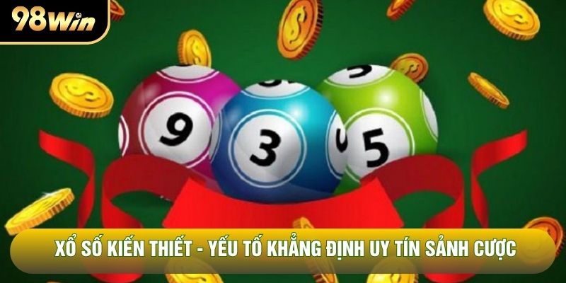 Xổ Số Kiến Thiết - Yếu Tố Khẳng Định Uy Tín Sảnh Cược