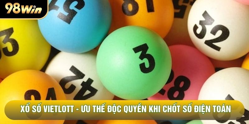 Xổ Số Vietlott - Ưu Thế Độc Quyền Khi Chốt Số Điện Toán